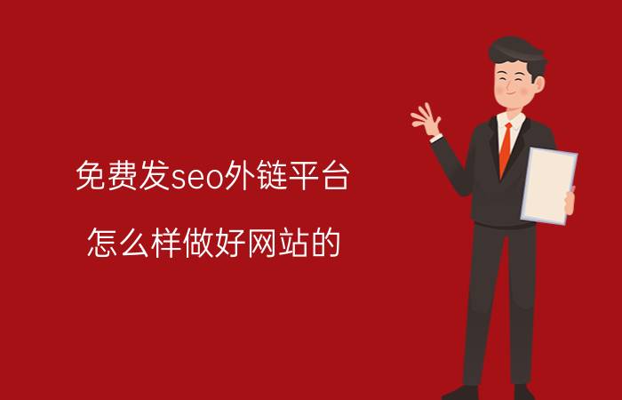 免费发seo外链平台 怎么样做好网站的 SEO 优化？